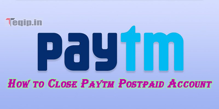 How to Close Paytm Postpaid Account